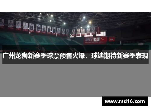 广州龙狮新赛季球票预售火爆，球迷期待新赛季表现