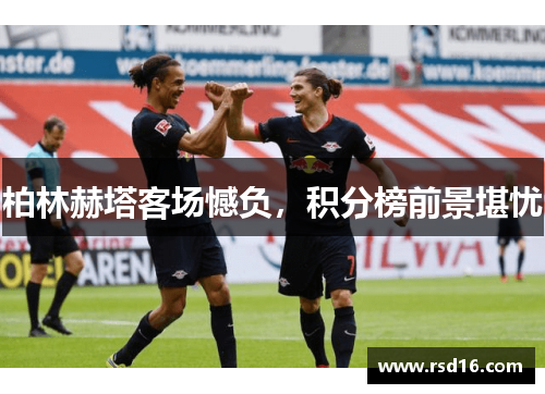 柏林赫塔客场憾负，积分榜前景堪忧