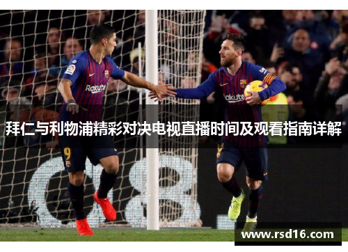 拜仁与利物浦精彩对决电视直播时间及观看指南详解