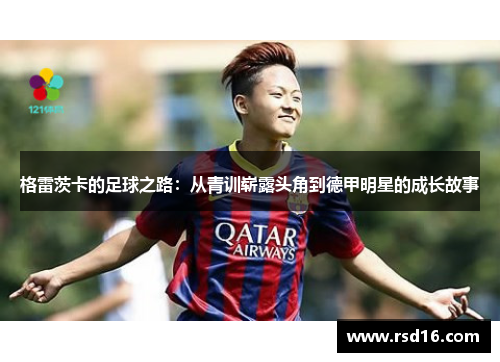 格雷茨卡的足球之路：从青训崭露头角到德甲明星的成长故事