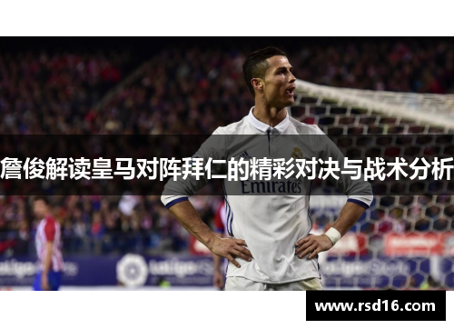 詹俊解读皇马对阵拜仁的精彩对决与战术分析